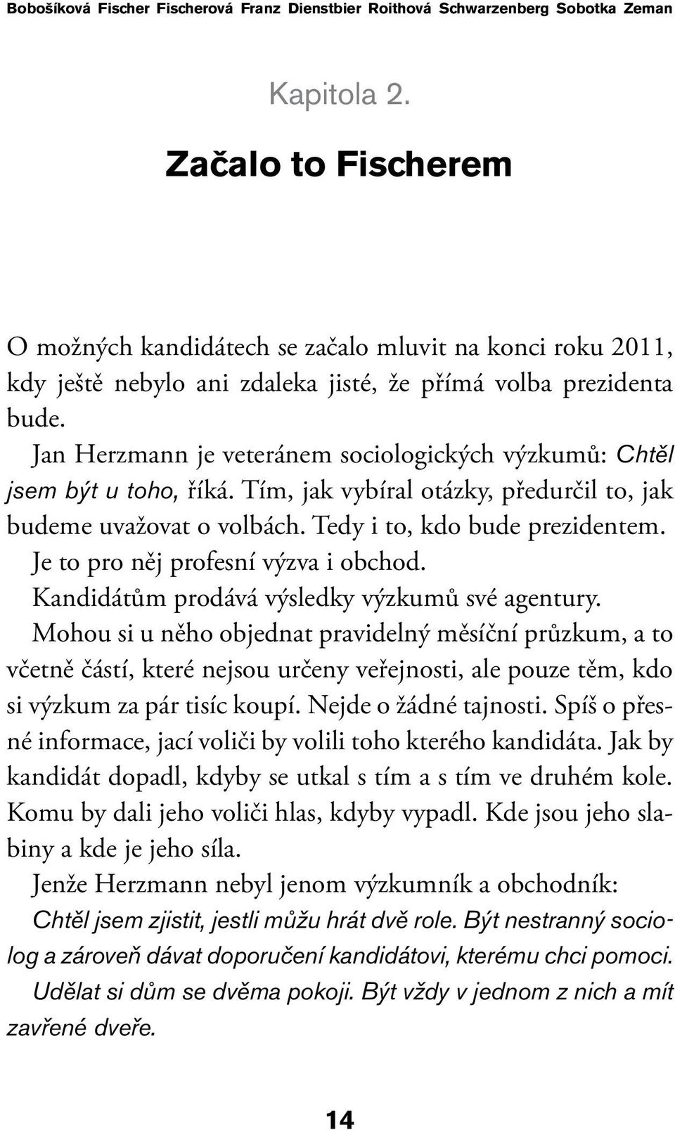 Jan Herzmann je veteránem sociologických výzkumů: Chtěl jsem být u toho, říká. Tím, jak vybíral otázky, předurčil to, jak budeme uvažovat o volbách. Tedy i to, kdo bude prezidentem.