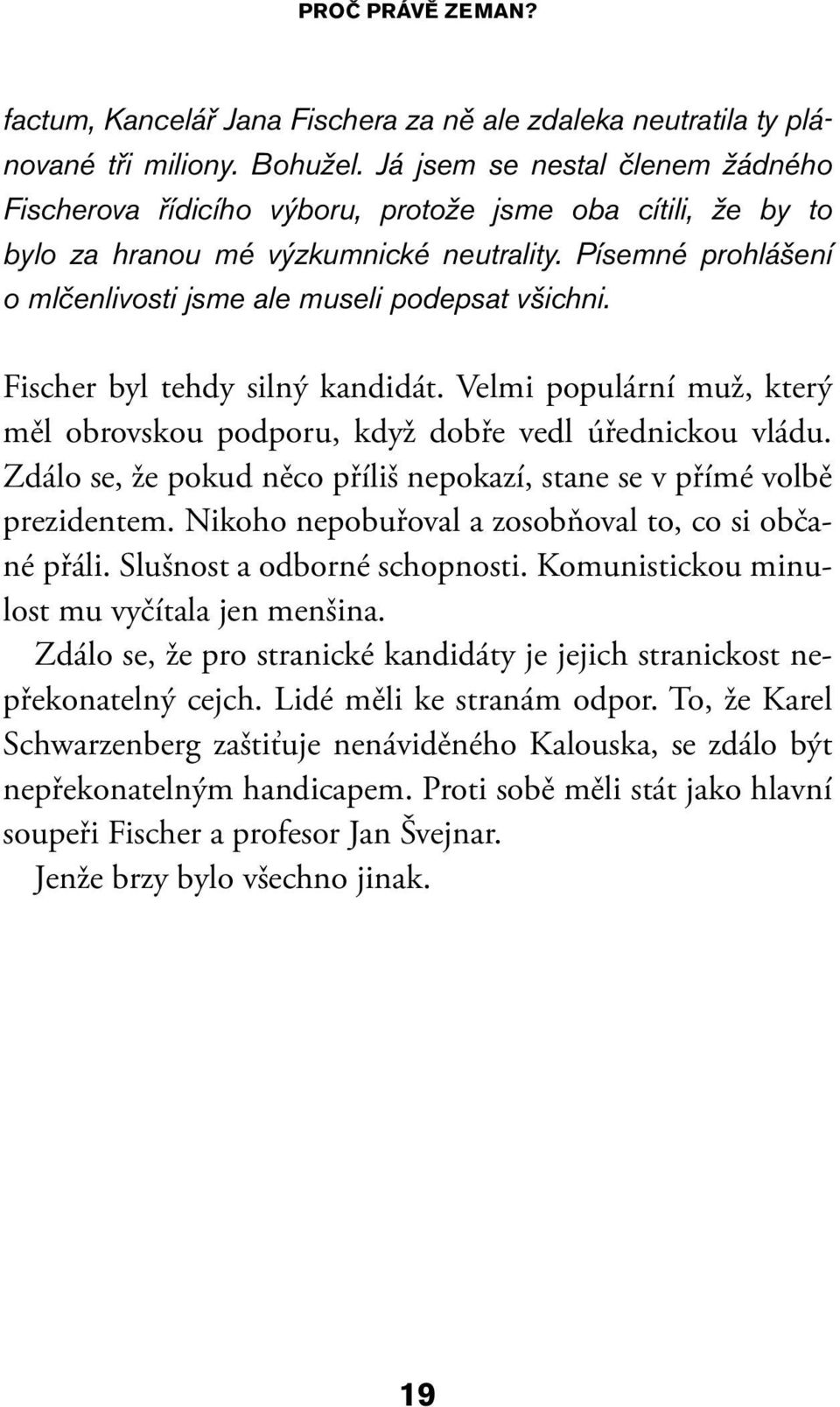 Písemné prohlášení o mlčenlivosti jsme ale museli podepsat všichni. Fischer byl tehdy silný kandidát. Velmi populární muž, který měl obrovskou podporu, když dobře vedl úřednickou vládu.