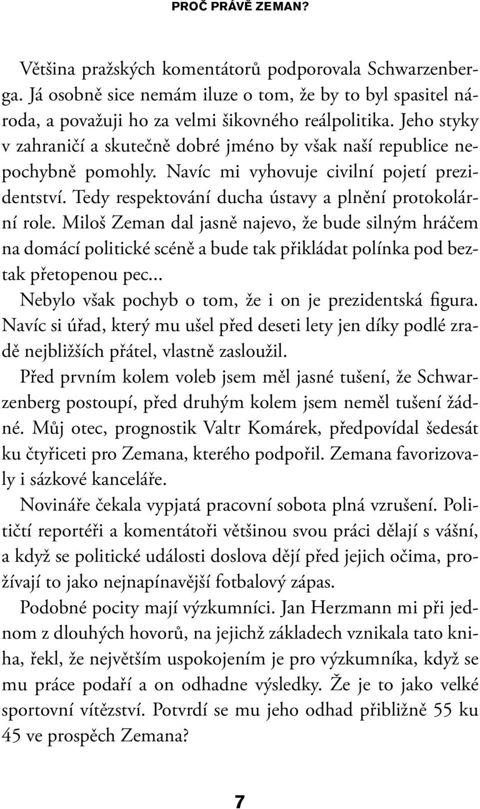 Miloš Zeman dal jasně najevo, že bude silným hráčem na domácí politické scéně a bude tak přikládat polínka pod beztak přetopenou pec... Nebylo však pochyb o tom, že i on je prezidentská figura.