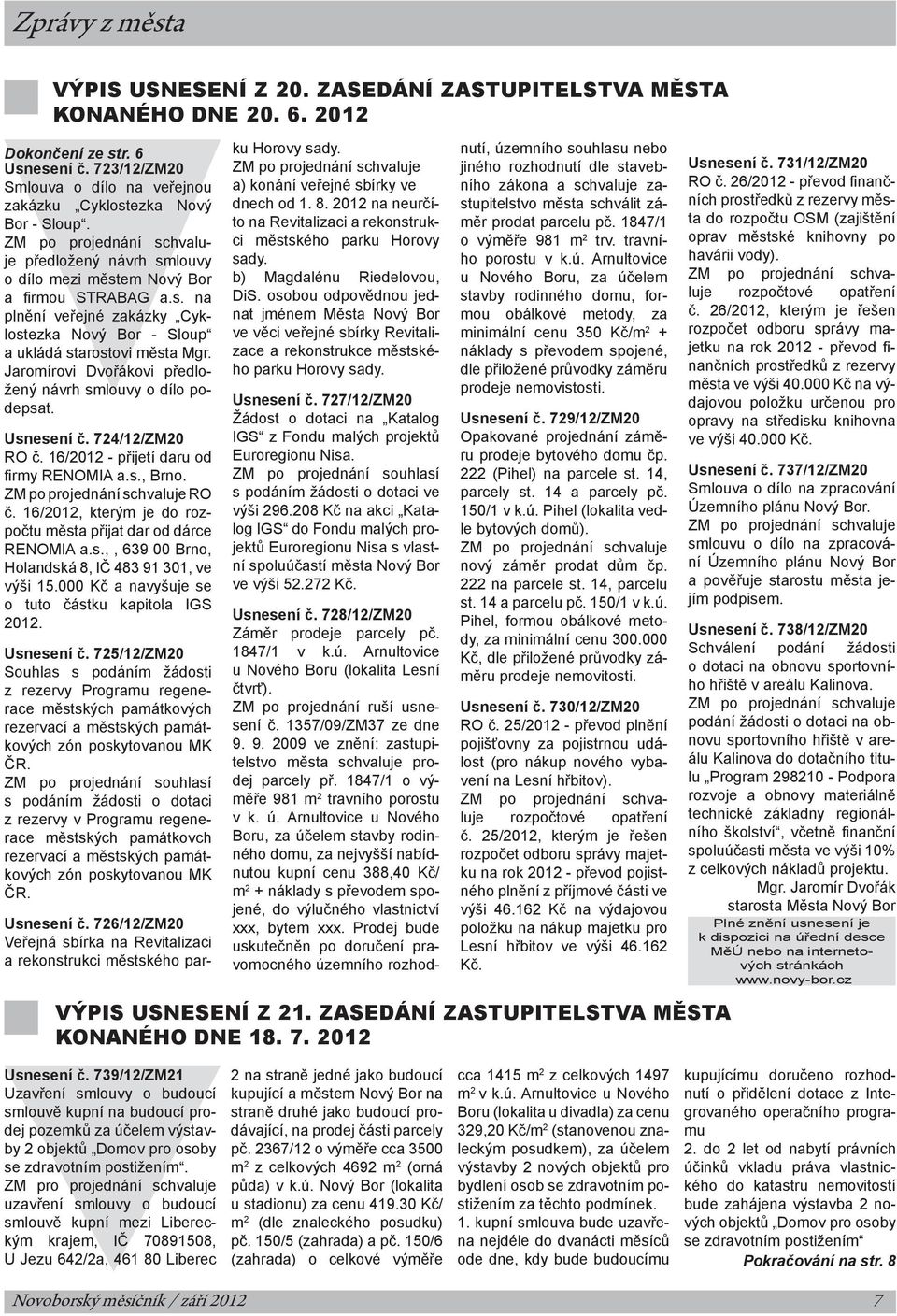 Jaromírovi Dvořákovi předložený návrh smlouvy o dílo podepsat. Usnesení č. 724/12/ZM20 RO č. 16/2012 - přijetí daru od firmy RENOMIA a.s., Brno. ZM po projednání schvaluje RO č.