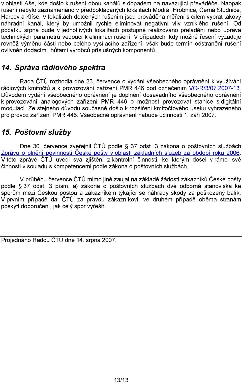 Od počátku srpna bude v jednotlivých lokalitách postupně realizováno přeladění nebo úprava technických parametrů vedoucí k eliminaci rušení.