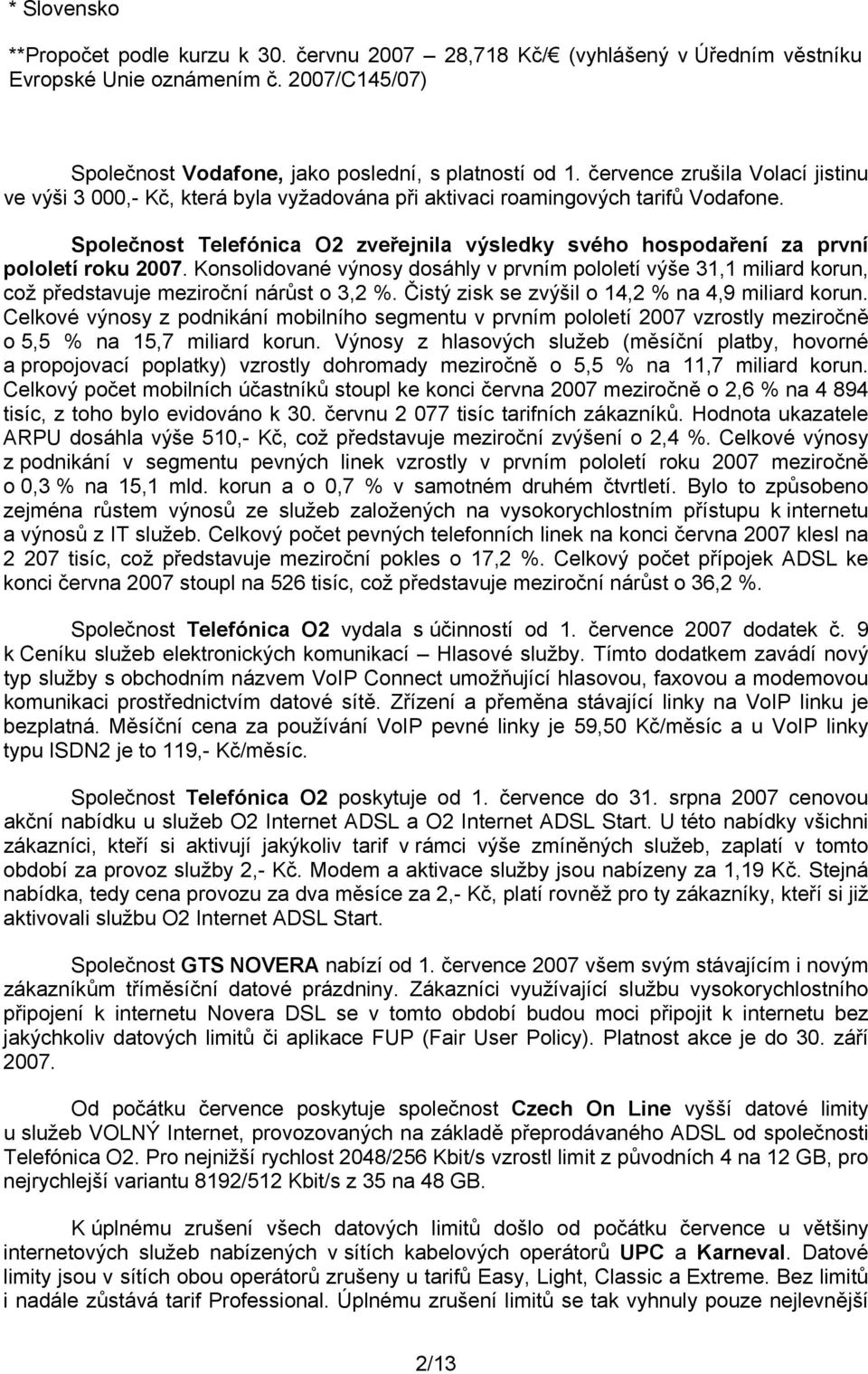 Společnost Telefónica O2 zveřejnila výsledky svého hospodaření za první pololetí roku 2007.