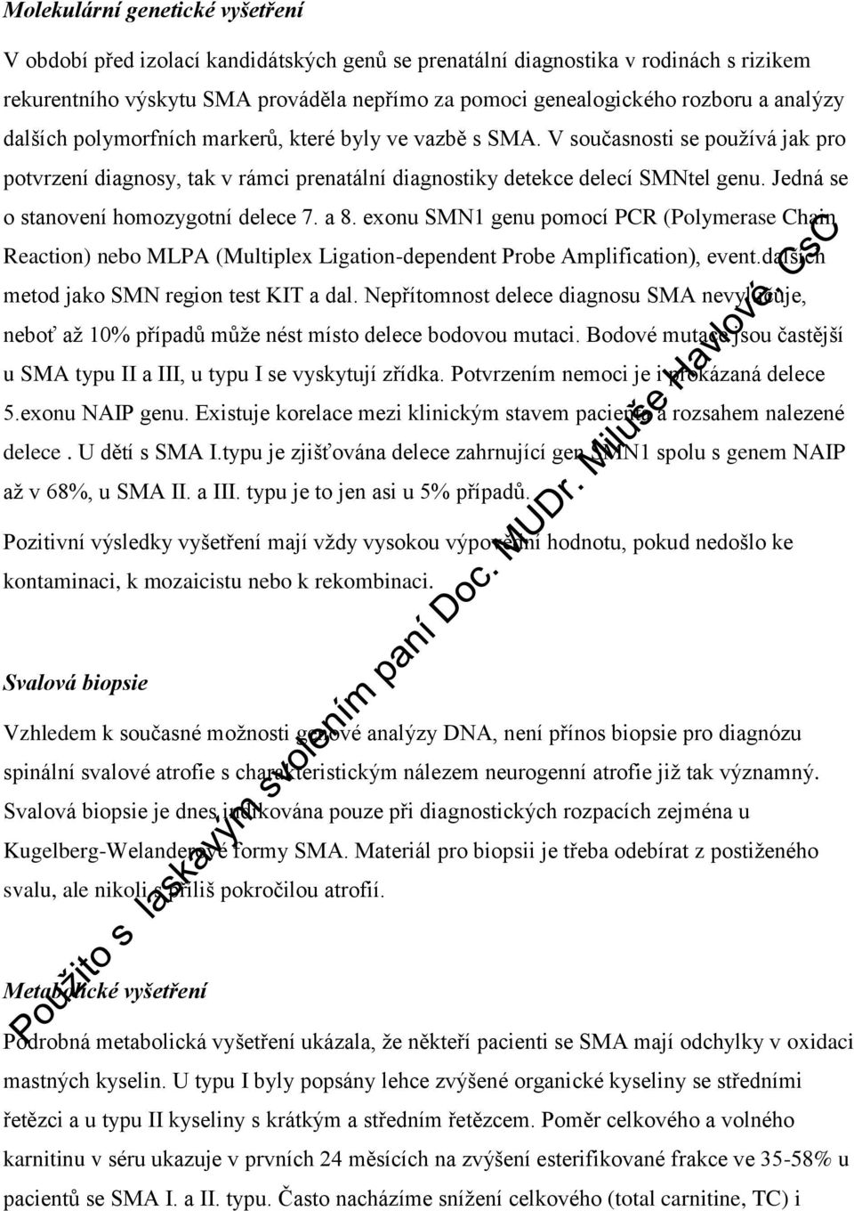 Jedná se o stanovení homozygotní delece 7. a 8. exonu SMN1 genu pomocí PCR (Polymerase Chain Reaction) nebo MLPA (Multiplex Ligation-dependent Probe Amplification), event.