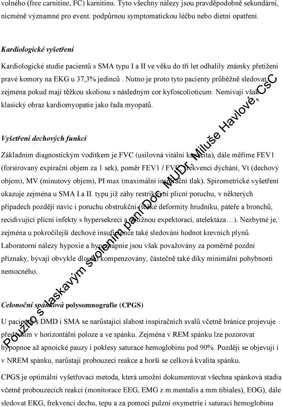 Nutno je proto tyto pacienty průběžně sledovat, zejména pokud mají těžkou skoliosu s následným cor kyfoscolioticum. Nemívají však klasický obraz kardiomyopatie jako řada myopatů.