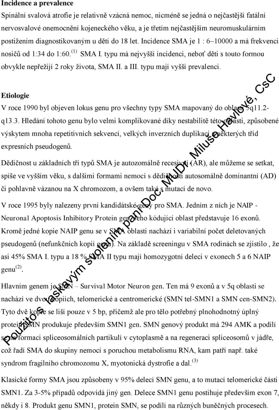 typu má nejvyšší incidenci, neboť děti s touto formou obvykle nepřežijí 2 roky života, SMA II. a III. typu mají vyšší prevalenci.