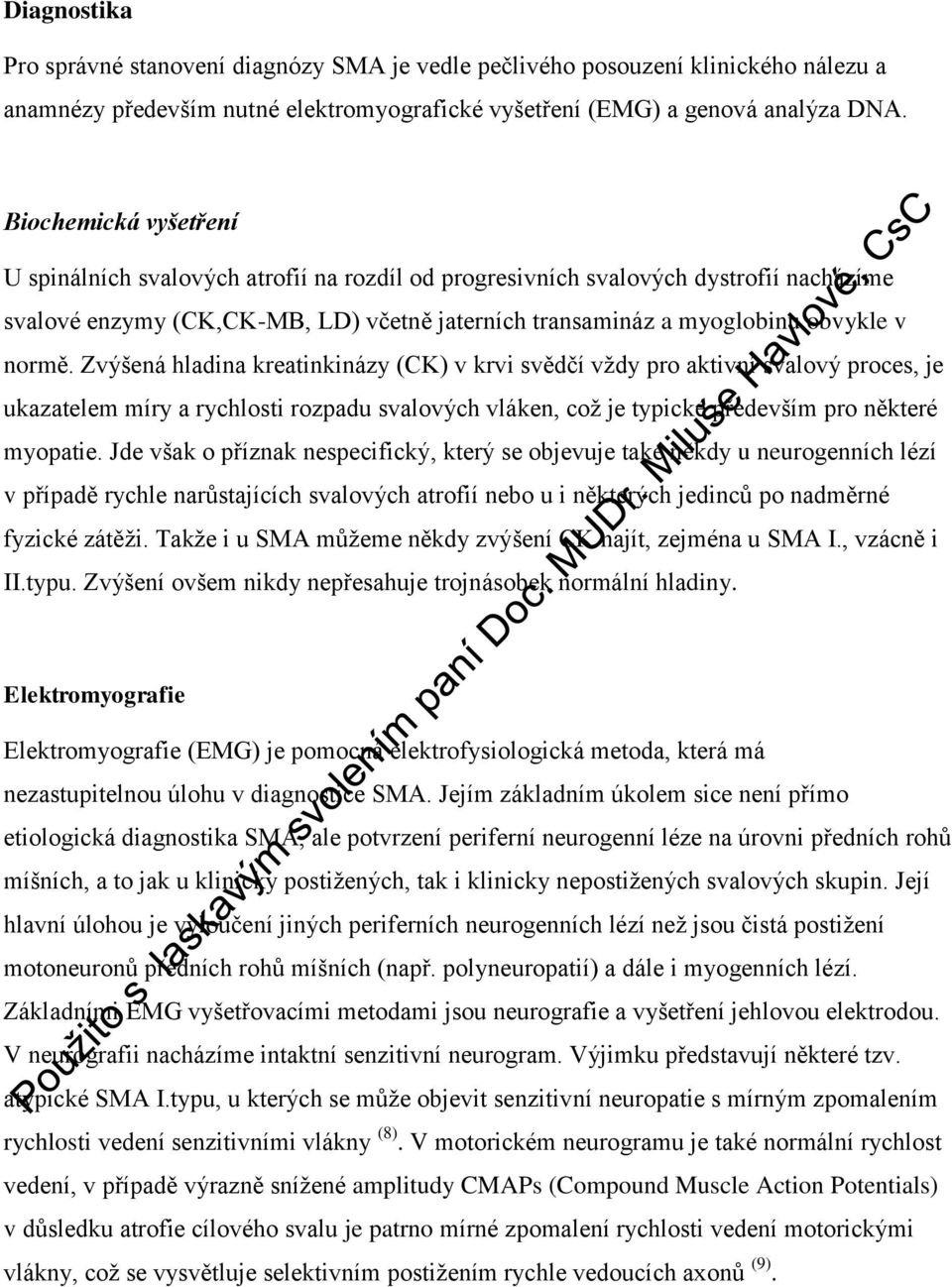 Zvýšená hladina kreatinkinázy (CK) v krvi svědčí vždy pro aktivní svalový proces, je ukazatelem míry a rychlosti rozpadu svalových vláken, což je typické především pro některé myopatie.