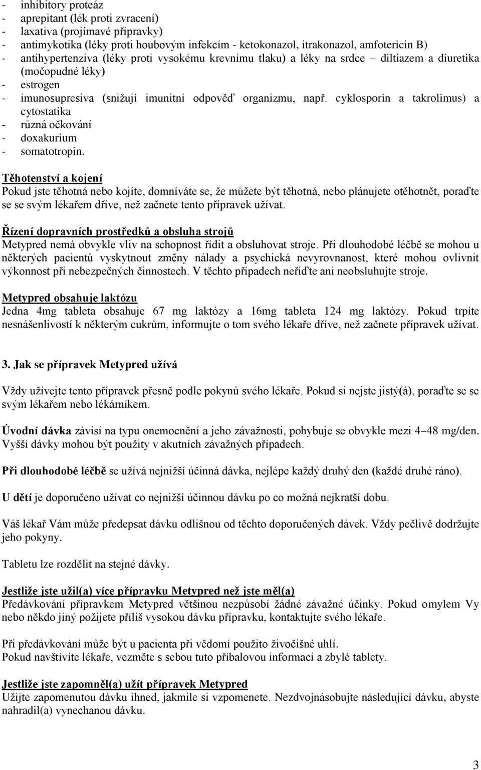 cyklosporin a takrolimus) a cytostatika - různá očkování - doxakurium - somatotropin.