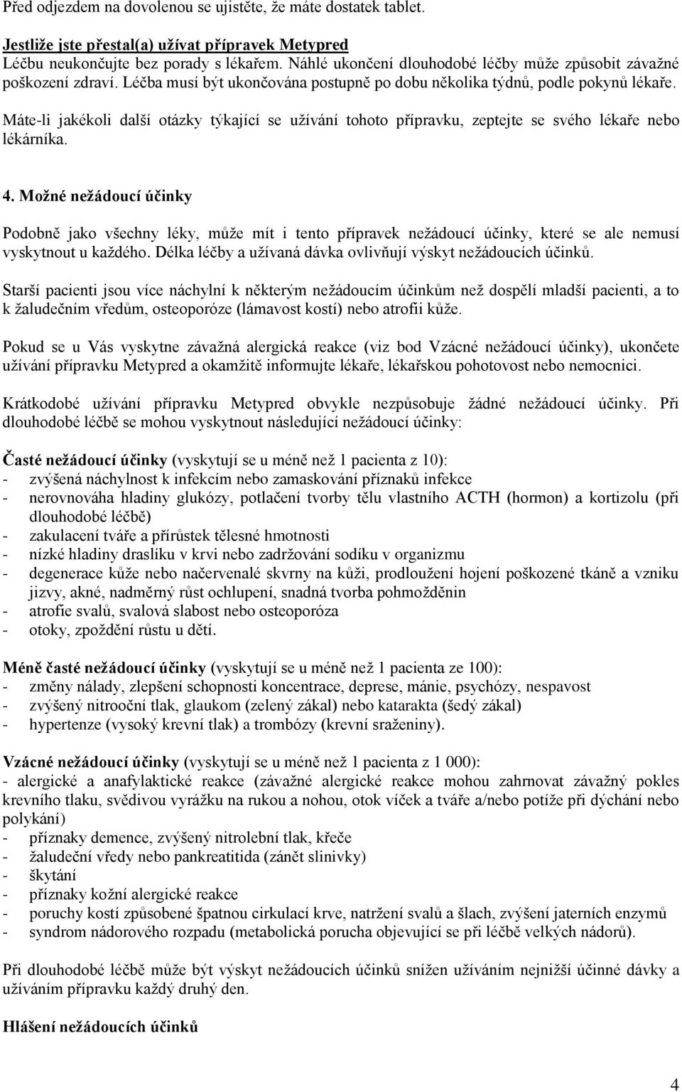 Máte-li jakékoli další otázky týkající se užívání tohoto přípravku, zeptejte se svého lékaře nebo lékárníka. 4.