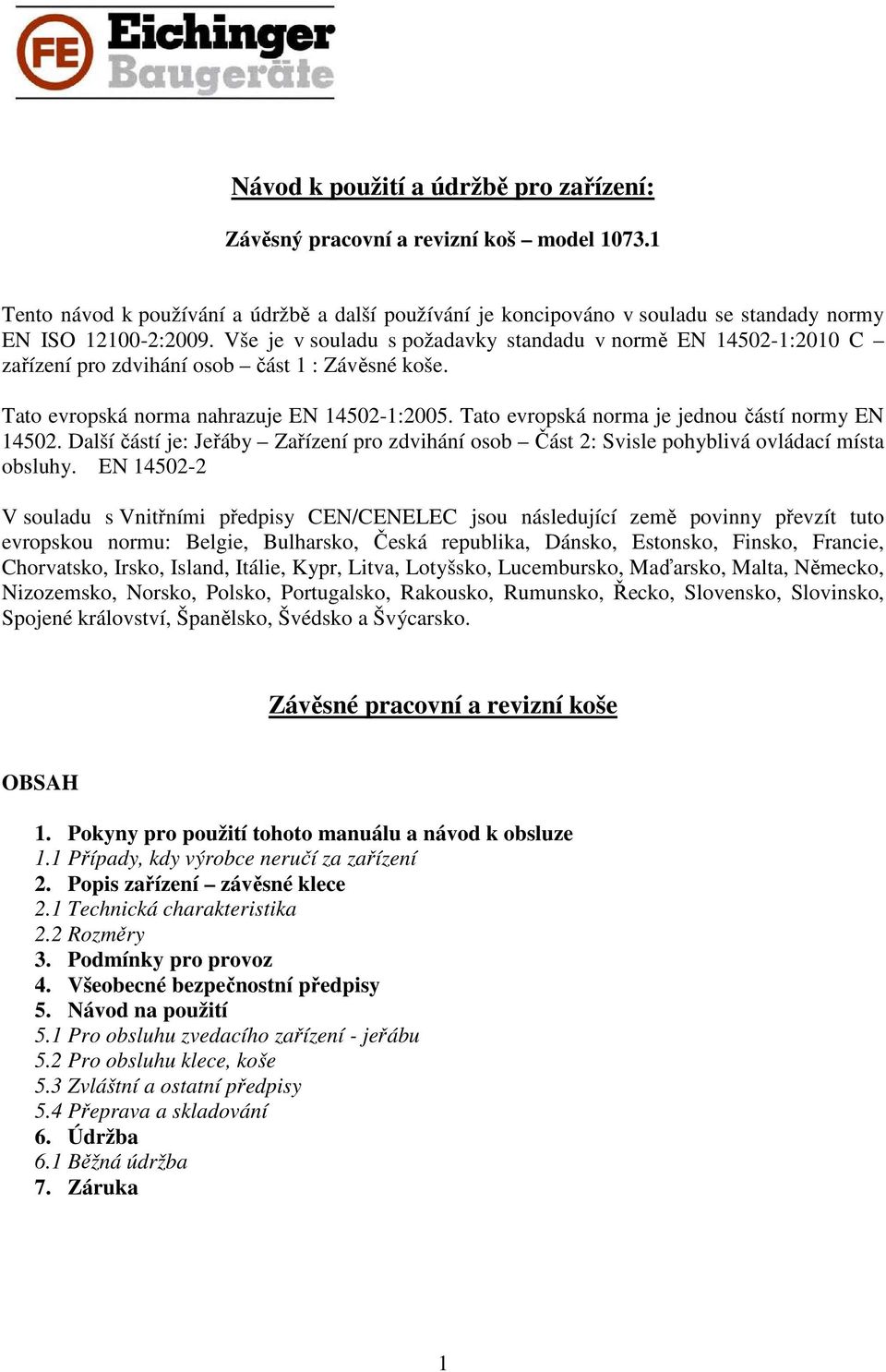 Tato evropská norma je jednou částí normy EN 14502. Další částí je: Jeřáby Zařízení pro zdvihání osob Část 2: Svisle pohyblivá ovládací místa obsluhy.