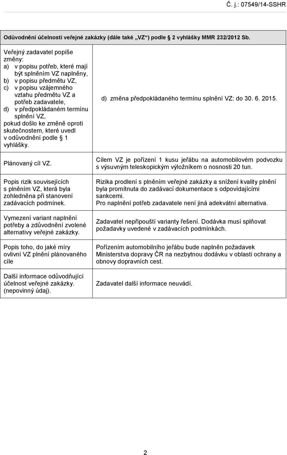 termínu splnění VZ, pokud došlo ke změně oproti skutečnostem, které uvedl v odůvodnění podle 1 vyhlášky. Plánovaný cíl VZ.