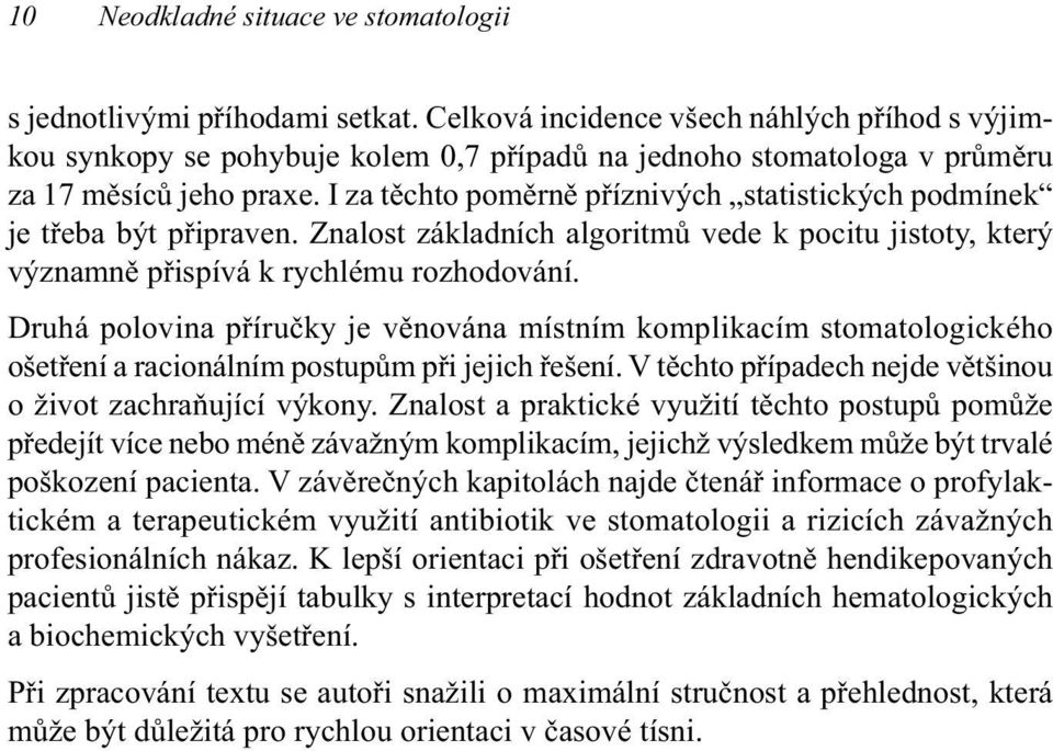 I za těchto poměrně příznivých statistických podmínek je třeba být připraven. Znalost základních algoritmů vede k pocitu jistoty, který významně přispívá k rychlému rozhodování.