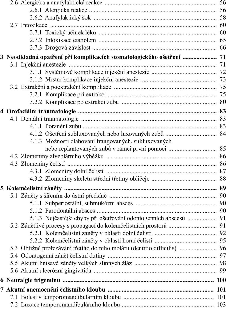 .. 73 3.2 Extrakční a poextrakční komplikace... 75 3.2.1 Komplikace při extrakci... 75 3.2.2 Komplikace po extrakci zubu... 80 4 Orofaciální traumatologie... 83 4.1 Dentální traumatologie... 83 4.1.1 Poranění zubů.