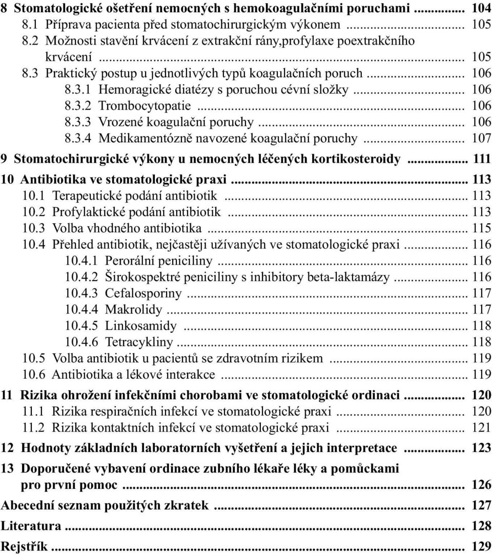 .. 106 8.3.2 Trombocytopatie... 106 8.3.3 Vrozené koagulační poruchy... 106 8.3.4 Medikamentózně navozené koagulační poruchy... 107 9 Stomatochirurgické výkony u nemocných léčených kortikosteroidy.