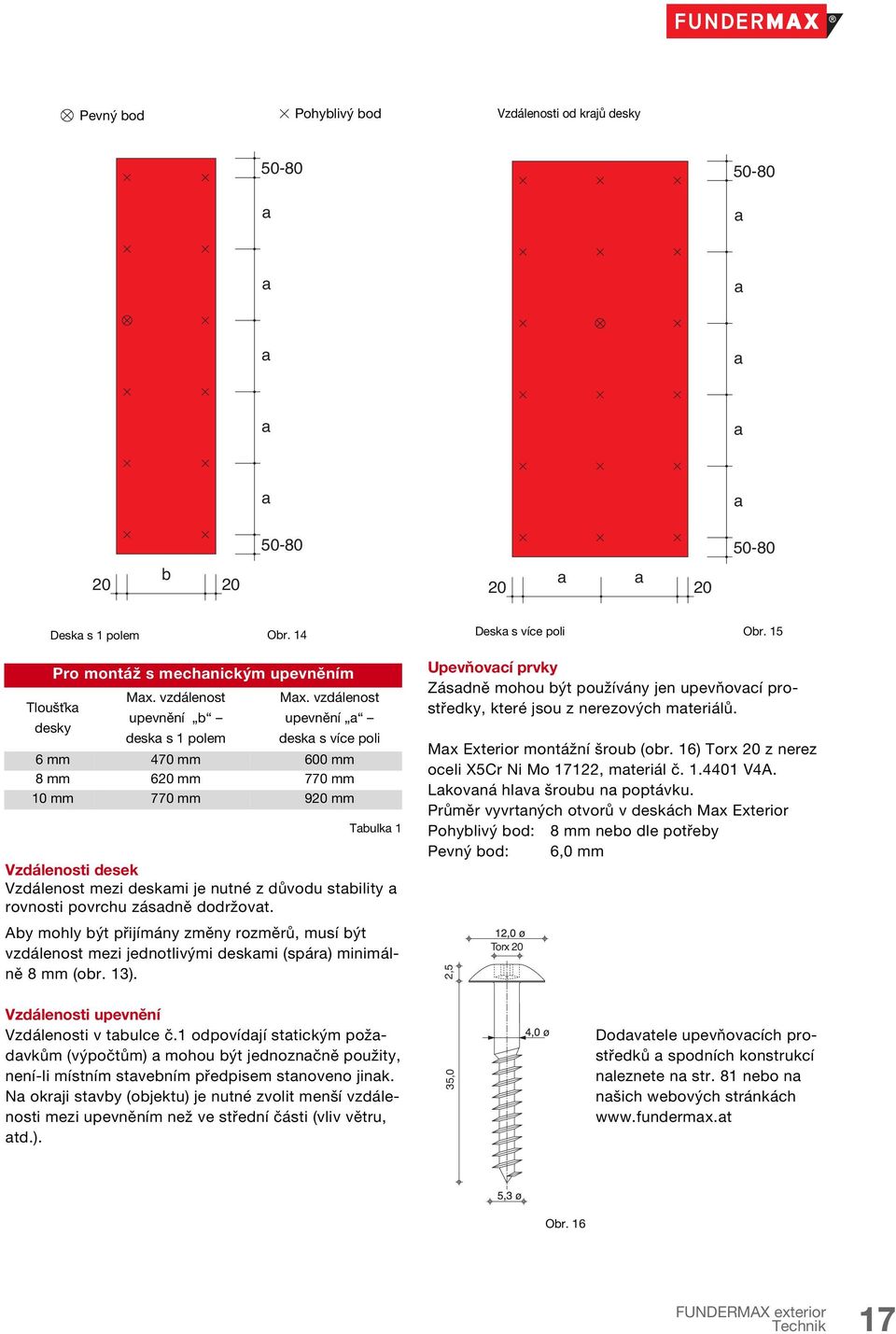 nutné z důvodu stability a rovnosti povrchu zásadně dodržovat. Aby mohly být přijímány změny rozměrů, musí být vzdálenost mezi jednotlivými deskami (spára) minimálně 8 mm (obr. 13).