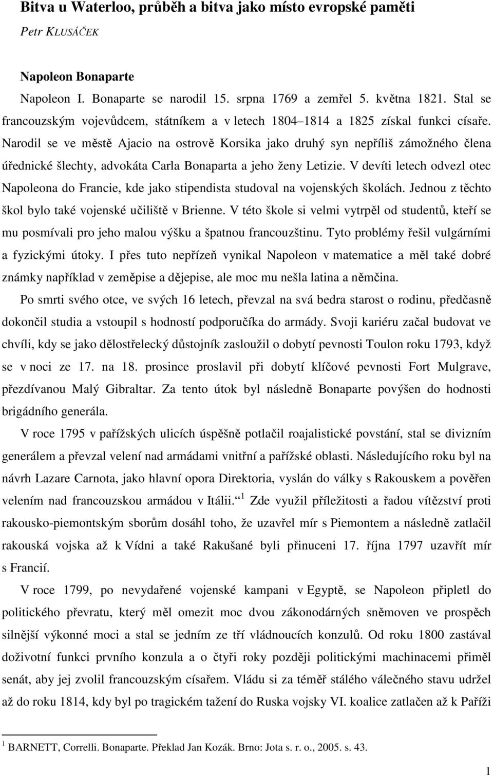 Narodil se ve městě Ajacio na ostrově Korsika jako druhý syn nepříliš zámožného člena úřednické šlechty, advokáta Carla Bonaparta a jeho ženy Letizie.