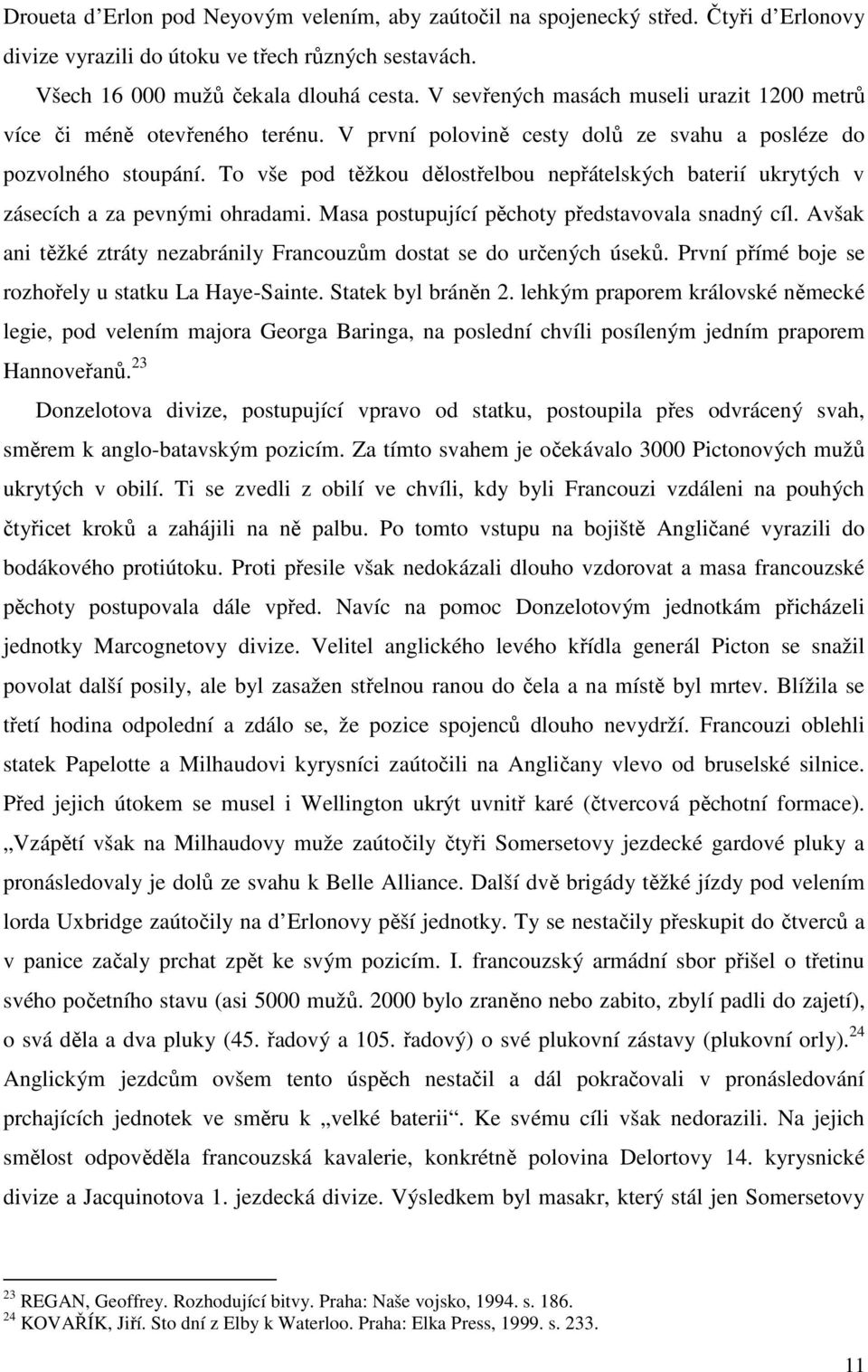 To vše pod těžkou dělostřelbou nepřátelských baterií ukrytých v zásecích a za pevnými ohradami. Masa postupující pěchoty představovala snadný cíl.