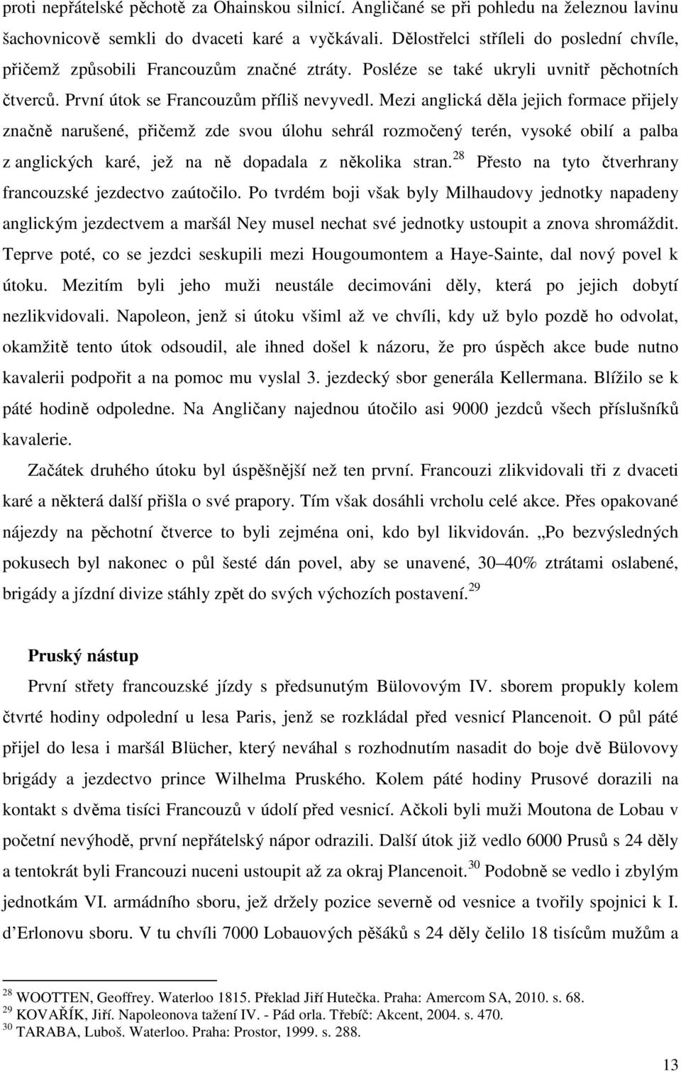 Mezi anglická děla jejich formace přijely značně narušené, přičemž zde svou úlohu sehrál rozmočený terén, vysoké obilí a palba z anglických karé, jež na ně dopadala z několika stran.