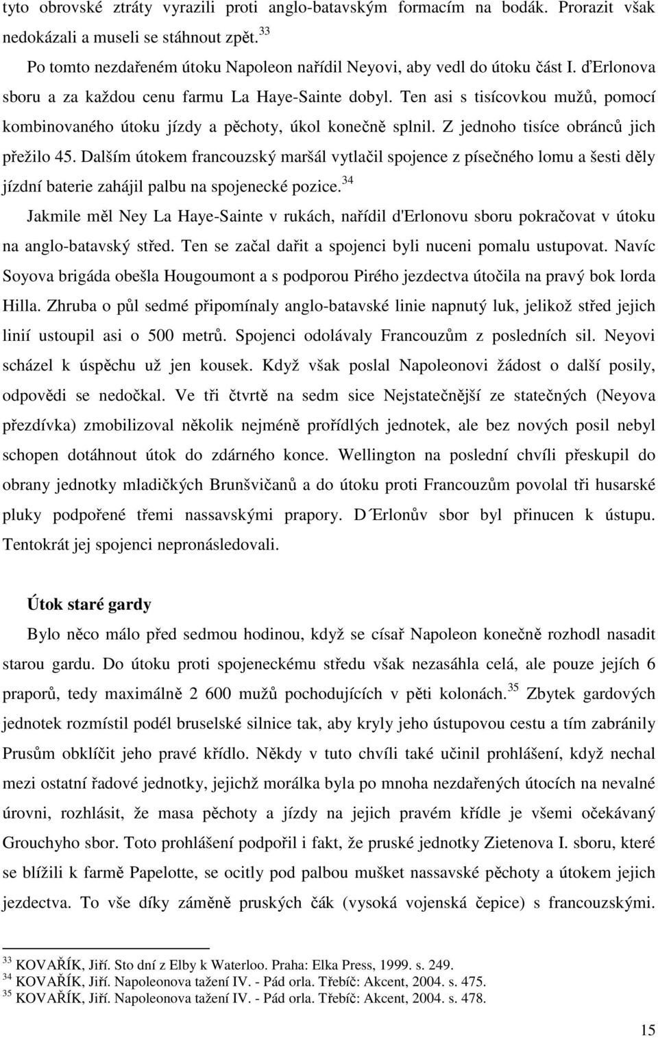 Ten asi s tisícovkou mužů, pomocí kombinovaného útoku jízdy a pěchoty, úkol konečně splnil. Z jednoho tisíce obránců jich přežilo 45.