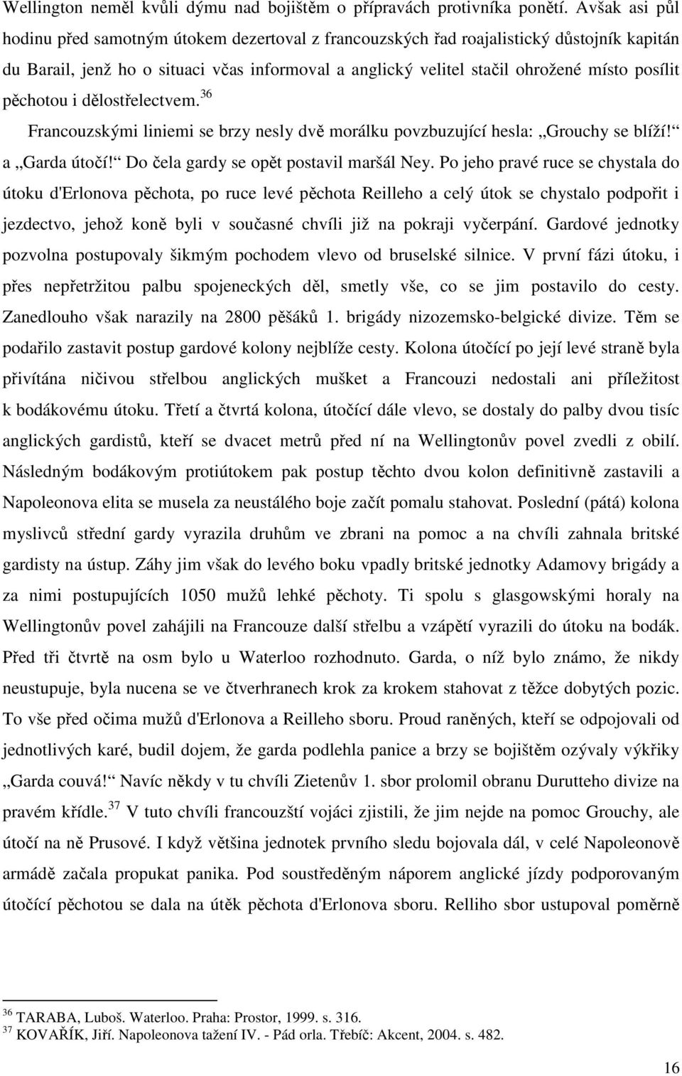 pěchotou i dělostřelectvem. 36 Francouzskými liniemi se brzy nesly dvě morálku povzbuzující hesla: Grouchy se blíží! a Garda útočí! Do čela gardy se opět postavil maršál Ney.