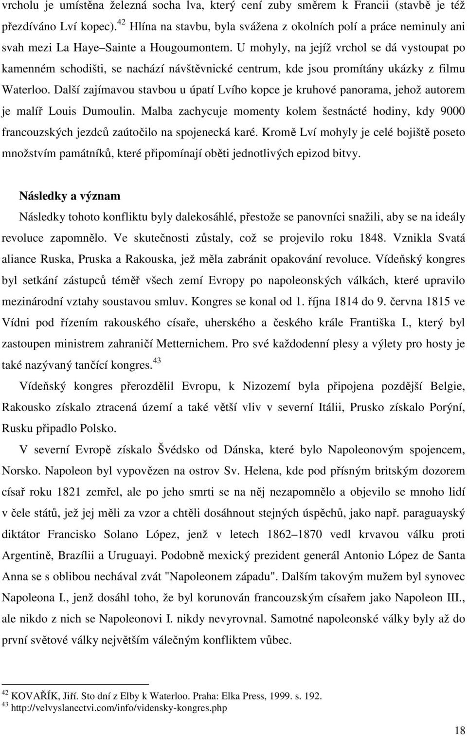 U mohyly, na jejíž vrchol se dá vystoupat po kamenném schodišti, se nachází návštěvnické centrum, kde jsou promítány ukázky z filmu Waterloo.