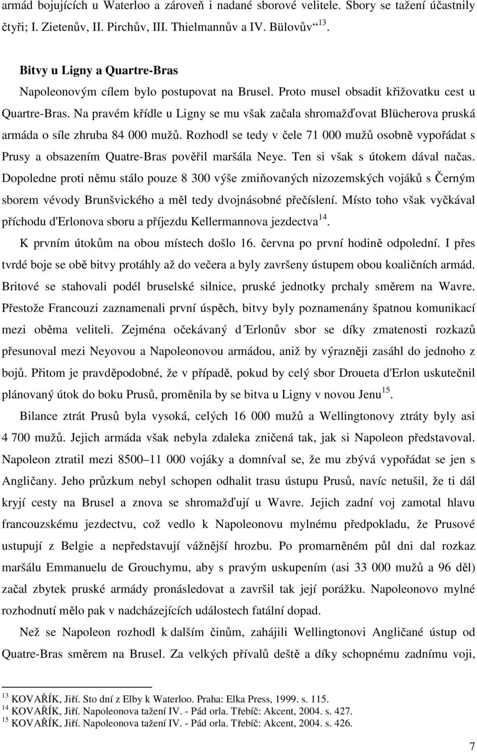 Na pravém křídle u Ligny se mu však začala shromažďovat Blücherova pruská armáda o síle zhruba 84 000 mužů.