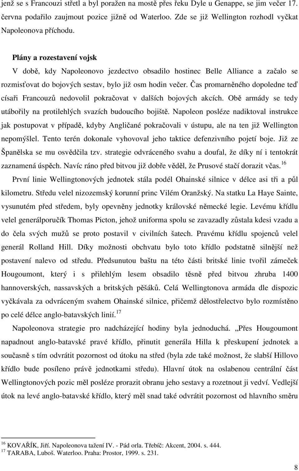 Plány a rozestavení vojsk V době, kdy Napoleonovo jezdectvo obsadilo hostinec Belle Alliance a začalo se rozmisťovat do bojových sestav, bylo již osm hodin večer.