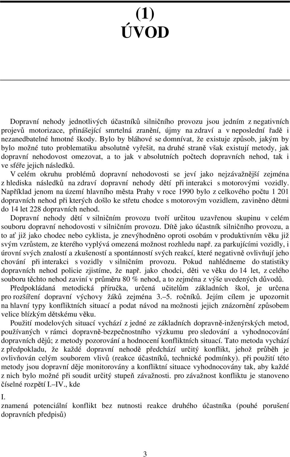 Bylo by bláhové se domnívat, že existuje způsob, jakým by bylo možné tuto problematiku absolutně vyřešit, na druhé straně však existují metody, jak dopravní nehodovost omezovat, a to jak v