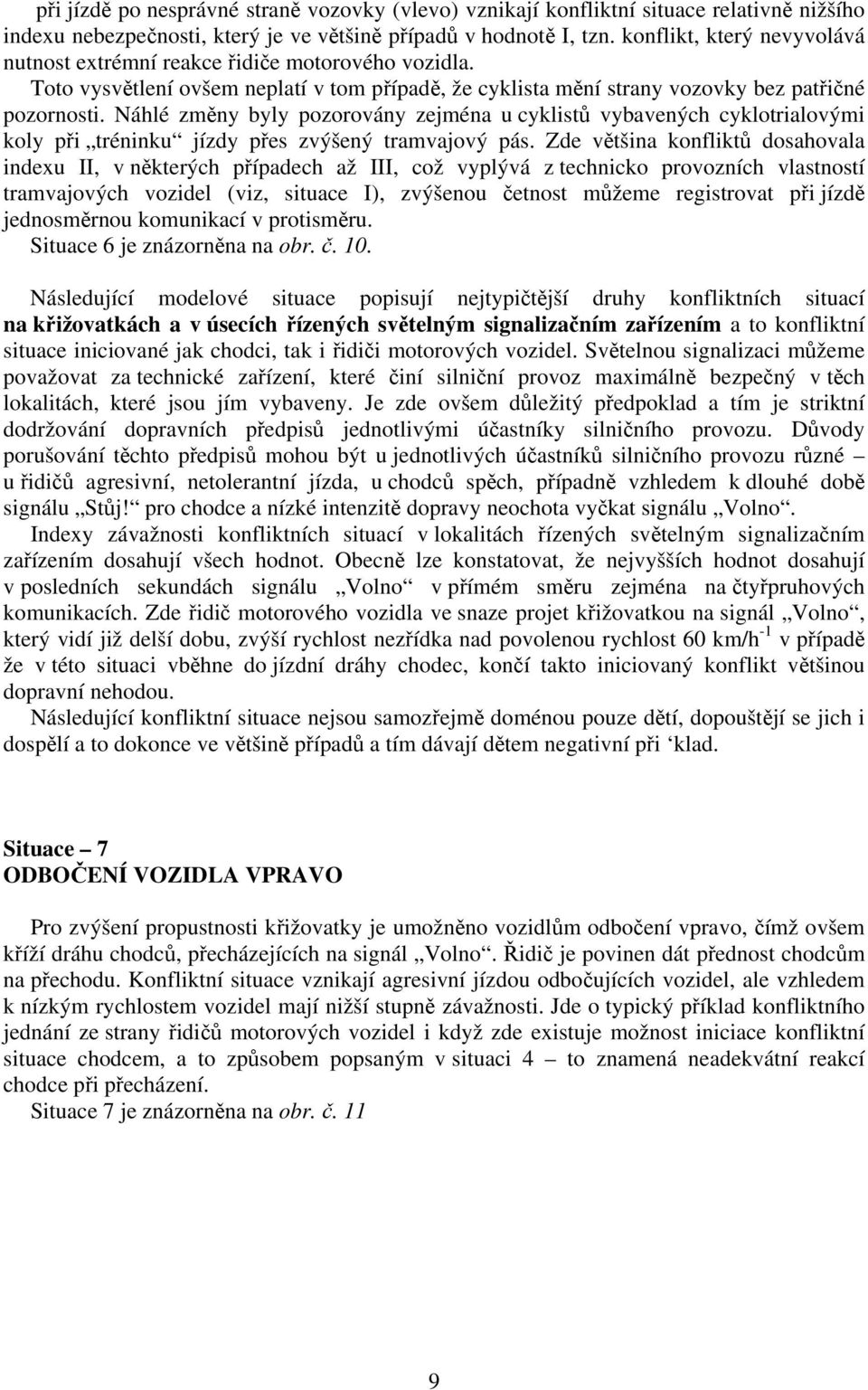 Náhlé změny byly pozorovány zejména u cyklistů vybavených cyklotrialovými koly při tréninku jízdy přes zvýšený tramvajový pás.