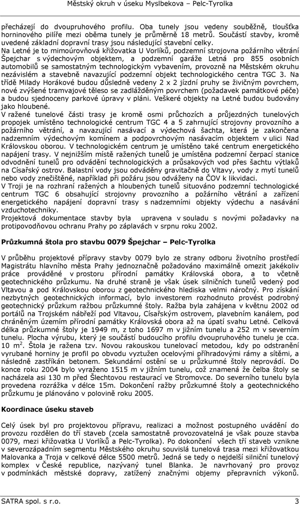 Na Letné je to mimoúrovňová křižovatka U Vorlíků, podzemní strojovna požárního větrání Špejchar s výdechovým objektem, a podzemní garáže Letná pro 855 osobních automobilů se samostatným