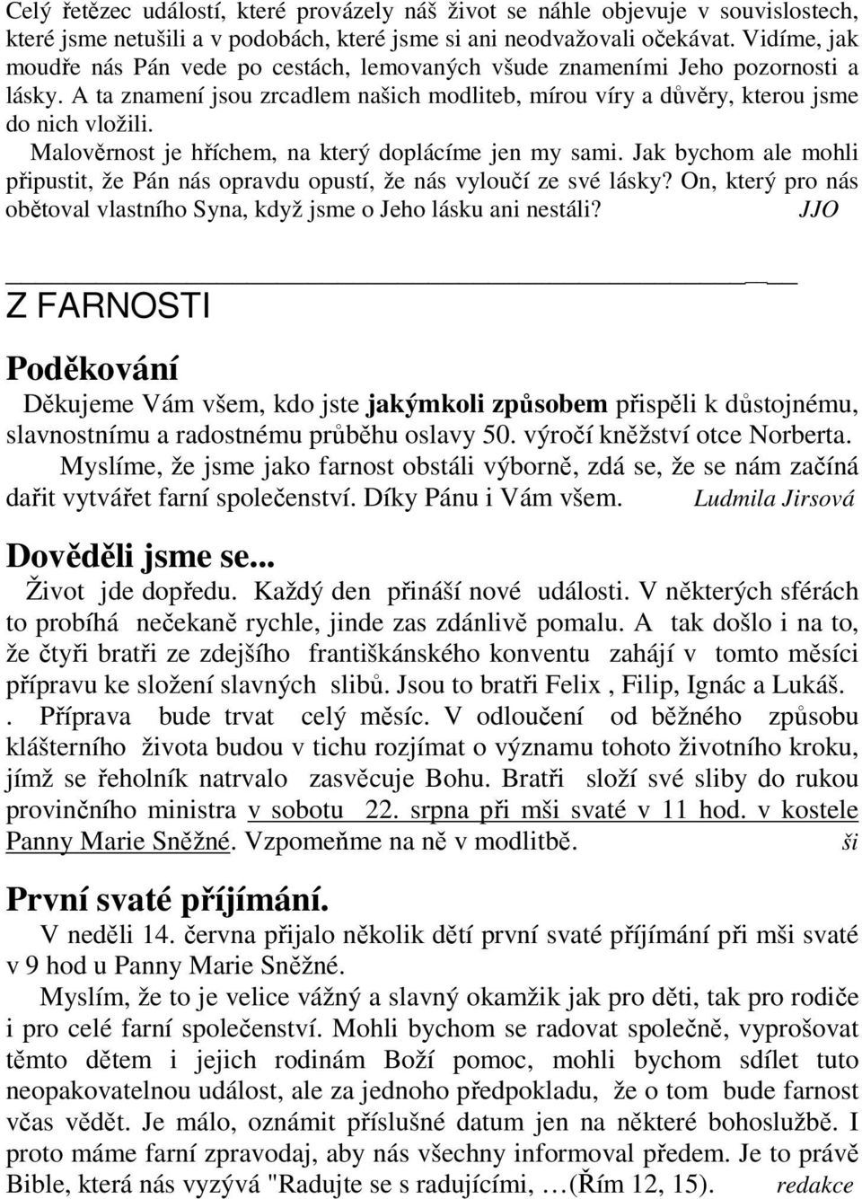 Malověrnost je hříchem, na který doplácíme jen my sami. Jak bychom ale mohli připustit, že Pán nás opravdu opustí, že nás vyloučí ze své lásky?