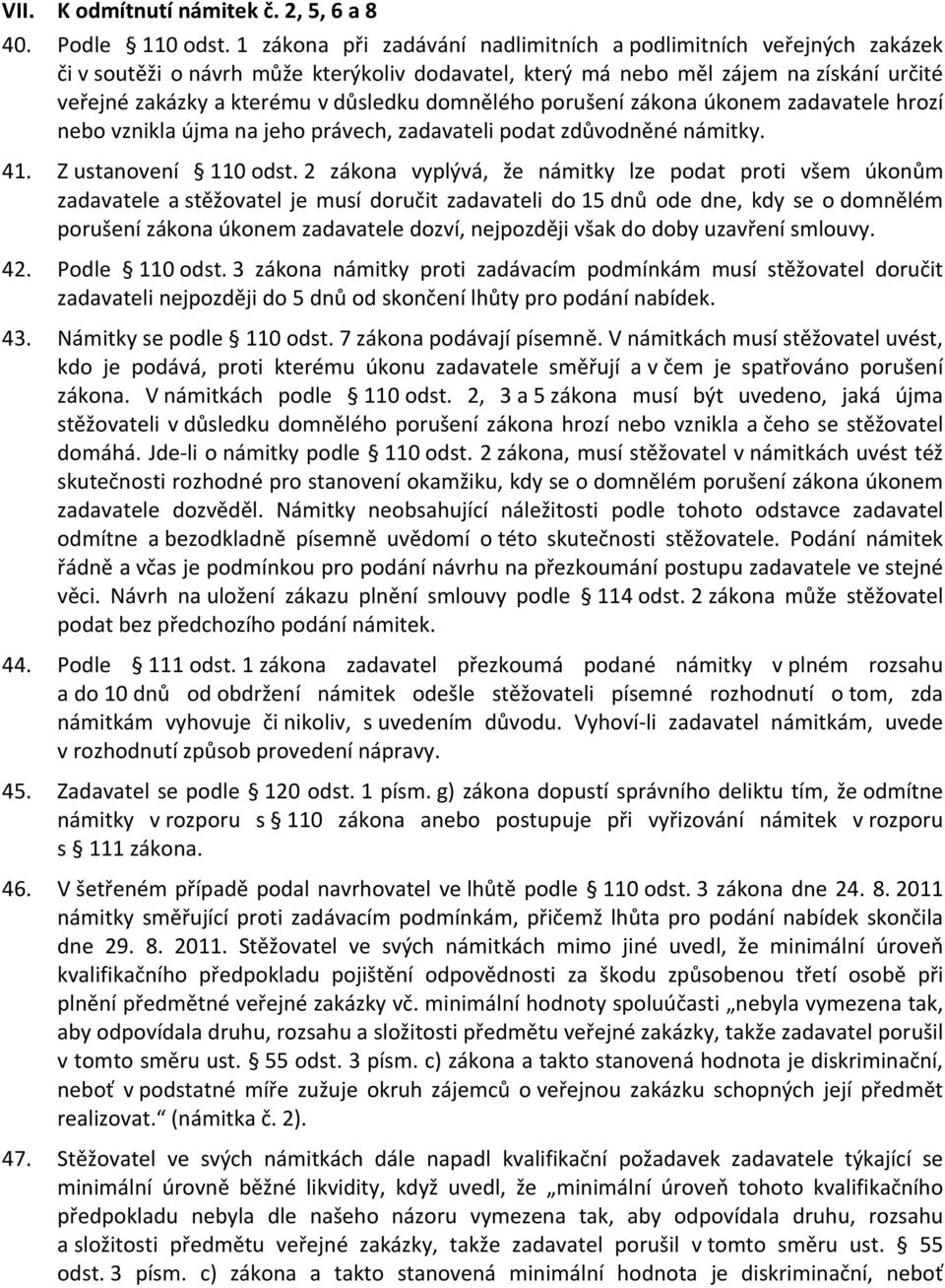 domnělého porušení zákona úkonem zadavatele hrozí nebo vznikla újma na jeho právech, zadavateli podat zdůvodněné námitky. 41. Z ustanovení 110 odst.