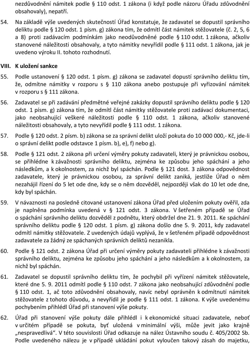 2, 5, 6 a 8) proti zadávacím podmínkám jako neodůvodněné podle 110 odst. 1 zákona, ačkoliv stanovené náležitosti obsahovaly, a tyto námitky nevyřídil podle 111 odst.