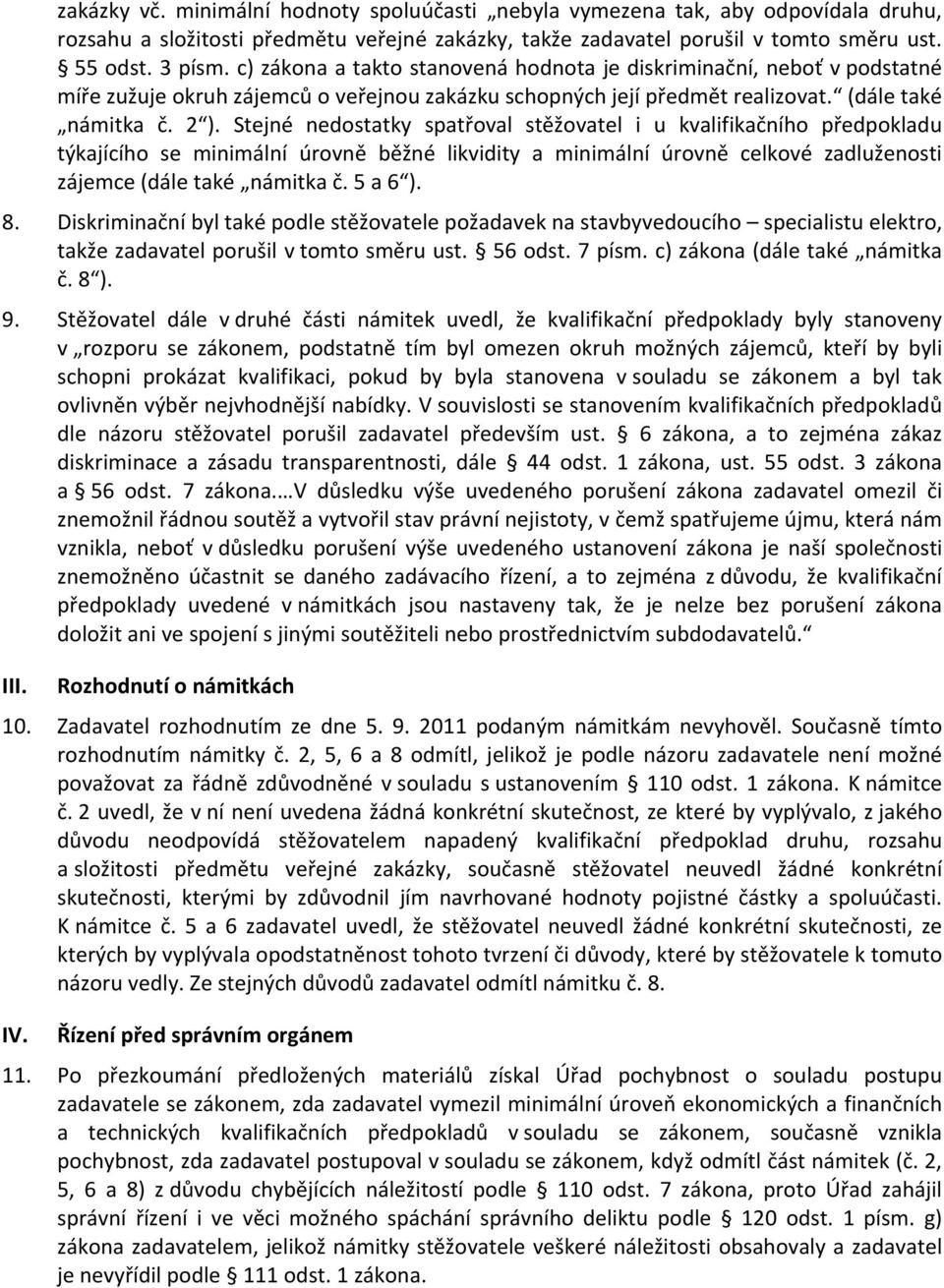 Stejné nedostatky spatřoval stěžovatel i u kvalifikačního předpokladu týkajícího se minimální úrovně běžné likvidity a minimální úrovně celkové zadluženosti zájemce (dále také námitka č. 5 a 6 ). 8.