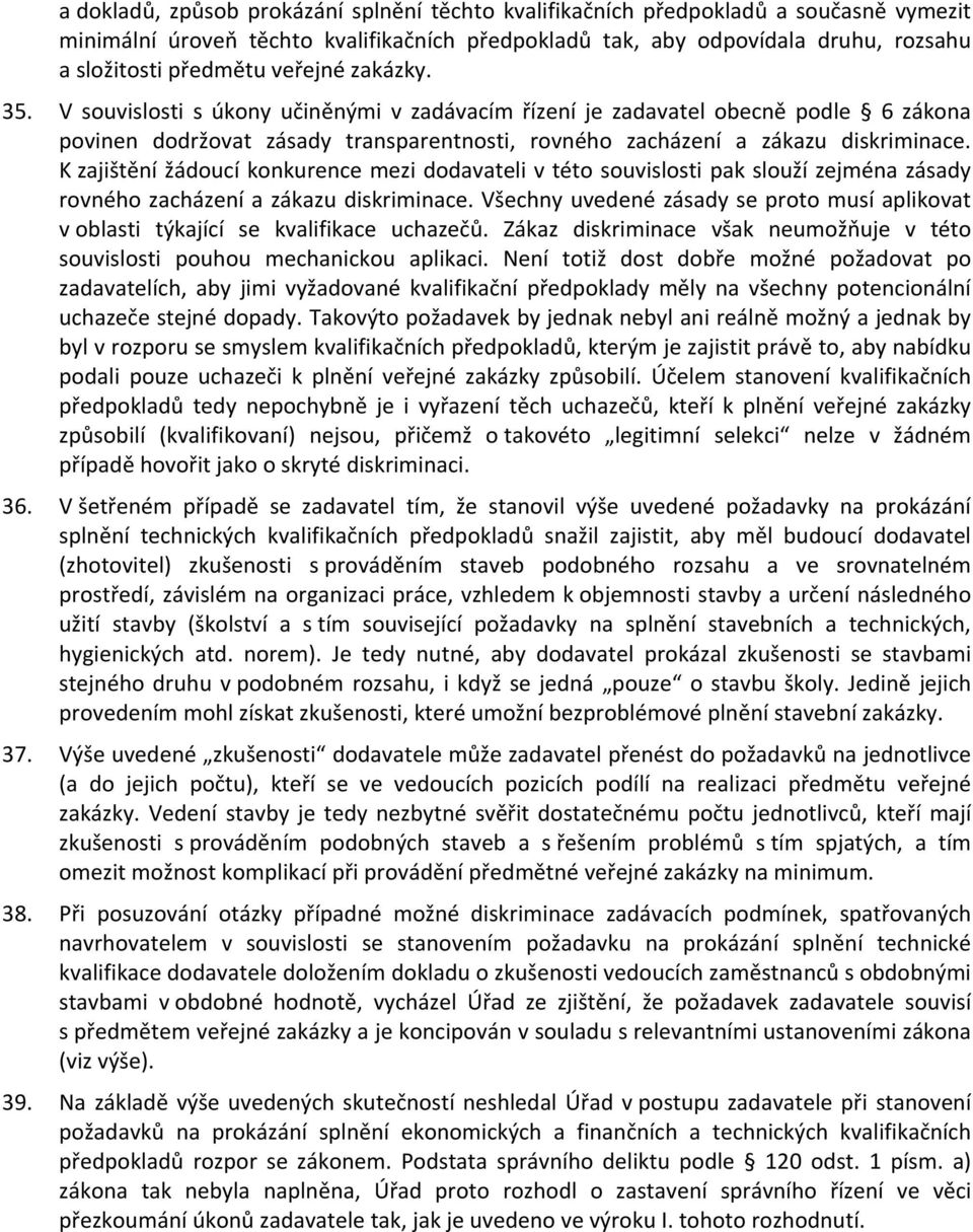 K zajištění žádoucí konkurence mezi dodavateli v této souvislosti pak slouží zejména zásady rovného zacházení a zákazu diskriminace.