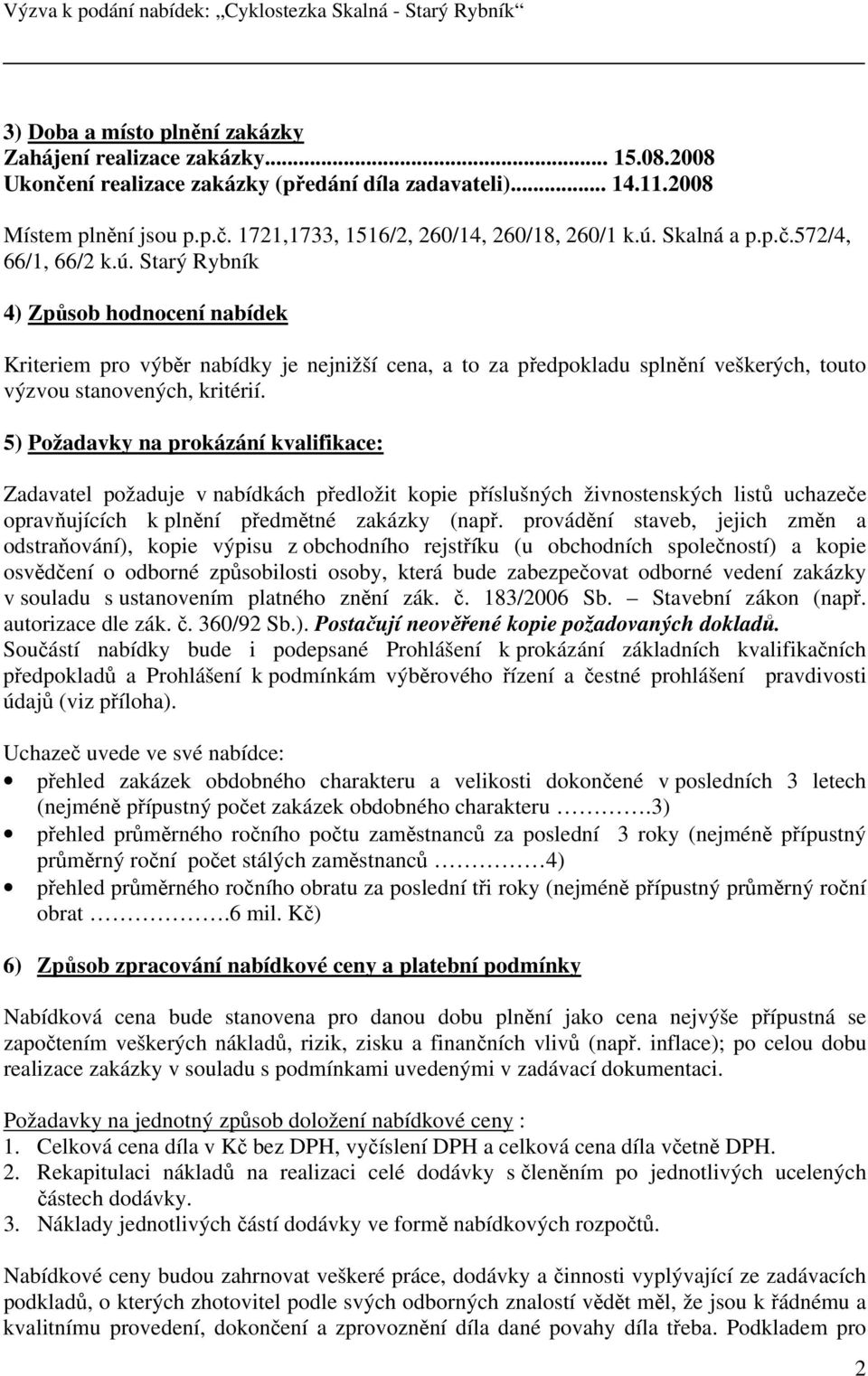 5) Požadavky na prokázání kvalifikace: Zadavatel požaduje v nabídkách předložit kopie příslušných živnostenských listů uchazeče opravňujících k plnění předmětné zakázky (např.