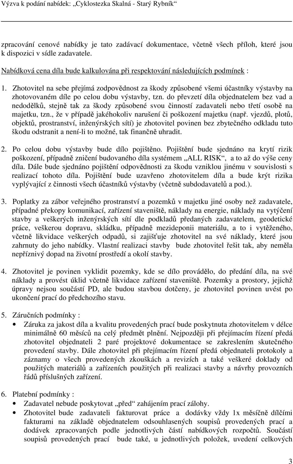 Zhotovitel na sebe přejímá zodpovědnost za škody způsobené všemi účastníky výstavby na zhotovovaném díle po celou dobu výstavby, tzn.