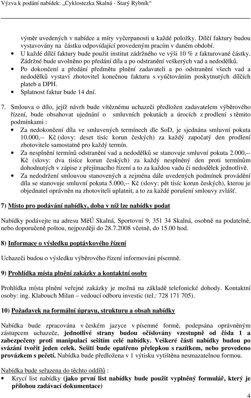 Po dokončení a předání předmětu plnění zadavateli a po odstranění všech vad a nedodělků vystaví zhotovitel konečnou fakturu s vyúčtováním poskytnutých dílčích plateb a DPH.