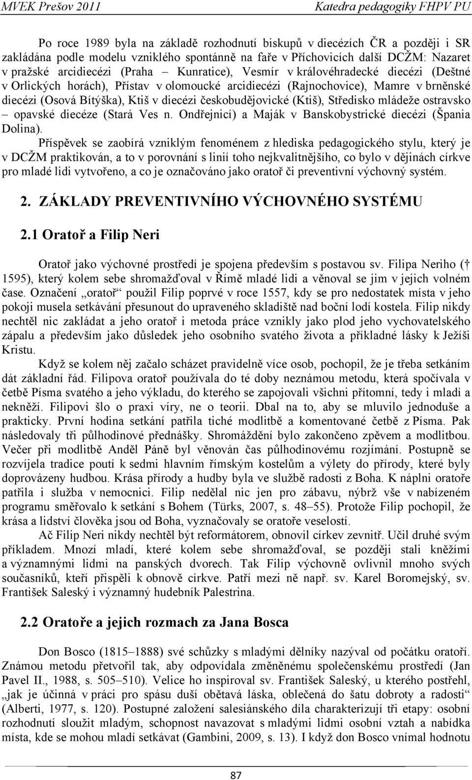 (Ktiš), Středisko mládeže ostravsko opavské diecéze (Stará Ves n. Ondřejnicí) a Maják v Banskobystrické diecézi (Špania Dolina).