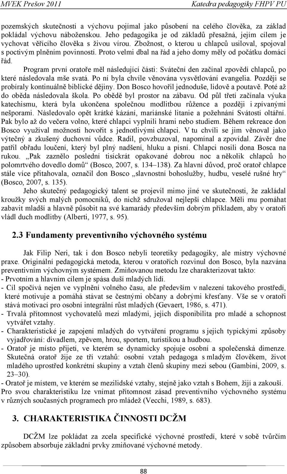 Proto velmi dbal na řád a jeho domy měly od počátku domácí řád. Program první oratoře měl následující části: Sváteční den začínal zpovědí chlapců, po které následovala mše svatá.