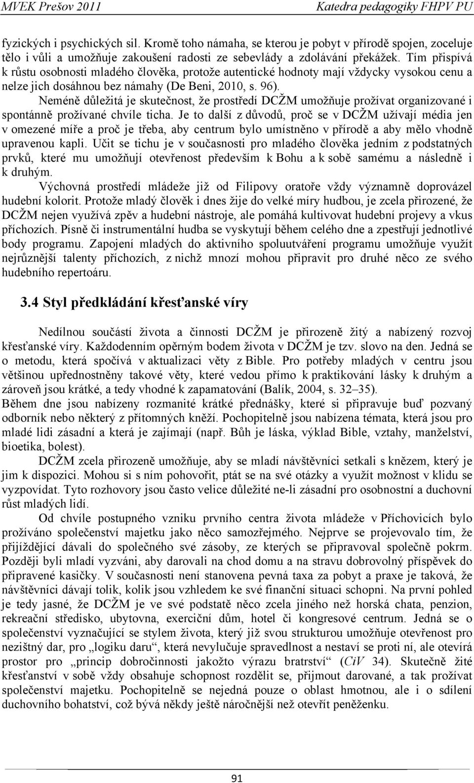 Neméně důležitá je skutečnost, že prostředí DCŽM umožňuje prožívat organizované i spontánně prožívané chvíle ticha.