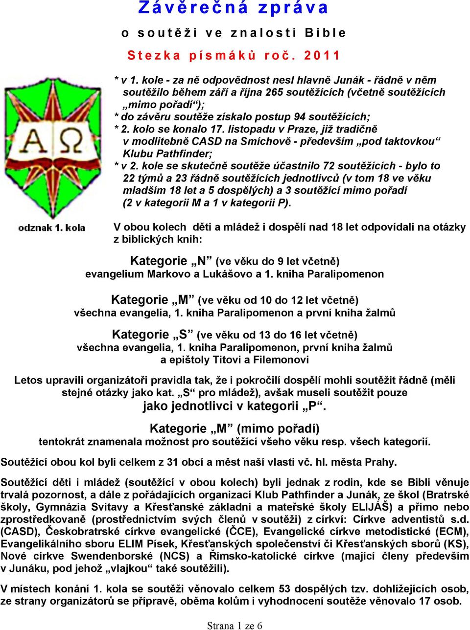 kolo se konalo 17. listopadu v Praze, již tradičně v modlitebně CASD na Smíchově - především pod taktovkou Klubu Pathfinder; * v 2.