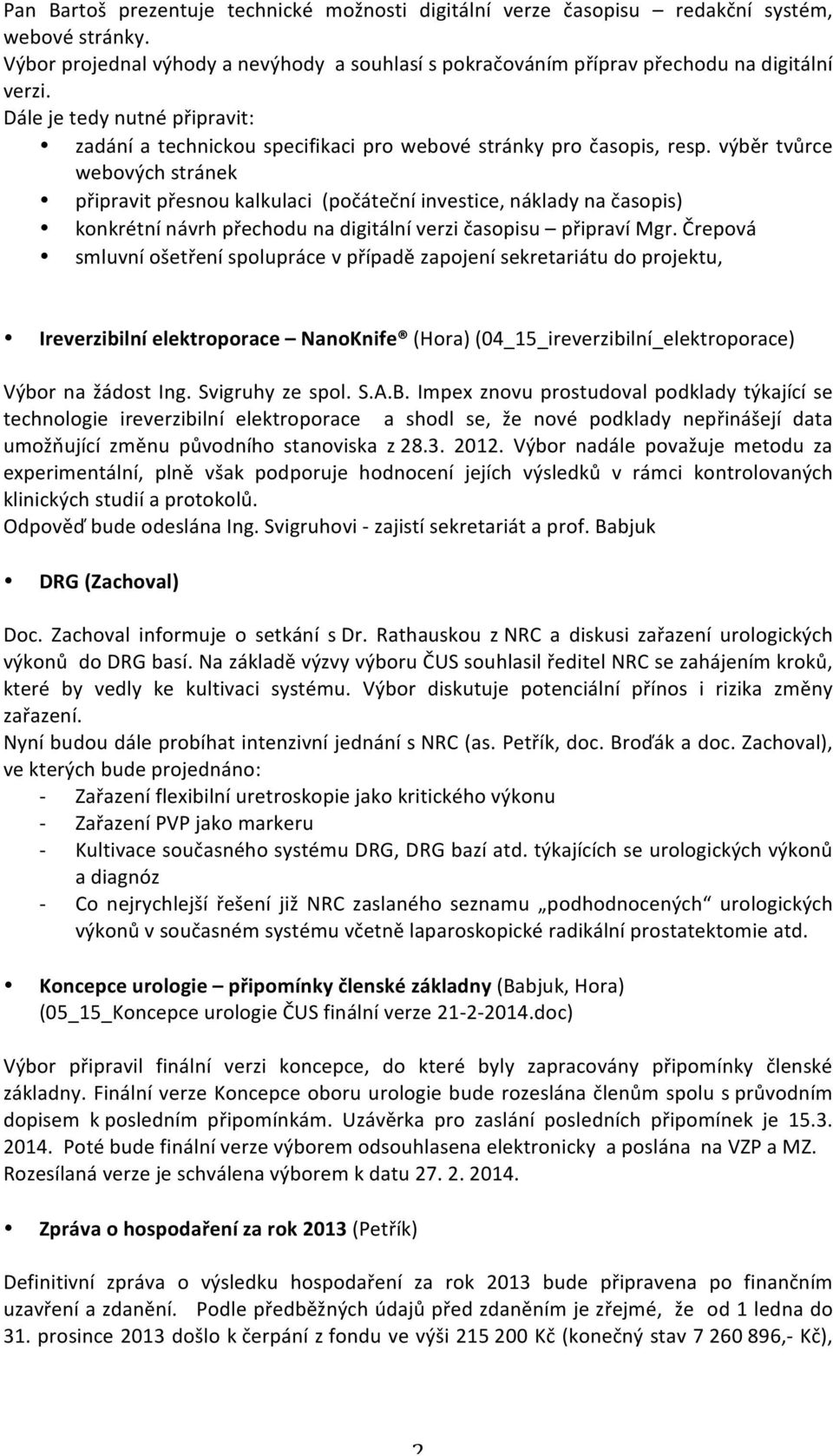 výběr tvůrce webových stránek připravit přesnou kalkulaci (počáteční investice, náklady na časopis) konkrétní návrh přechodu na digitální verzi časopisu připraví Mgr.