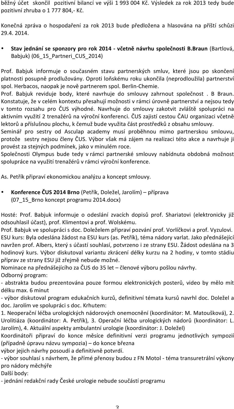 Braun (Bartlová, Babjuk) (06_15_Partneri_CUS_2014) Prof. Babjuk informuje o současném stavu partnerských smluv, které jsou po skončení platnosti posupně prodlužovány.