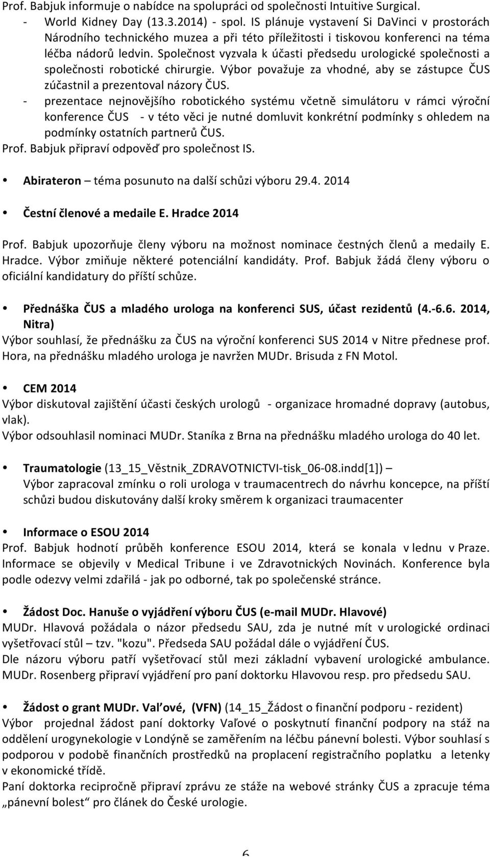 Společnost vyzvala k účasti předsedu urologické společnosti a společnosti robotické chirurgie. Výbor považuje za vhodné, aby se zástupce ČUS zúčastnil a prezentoval názory ČUS.