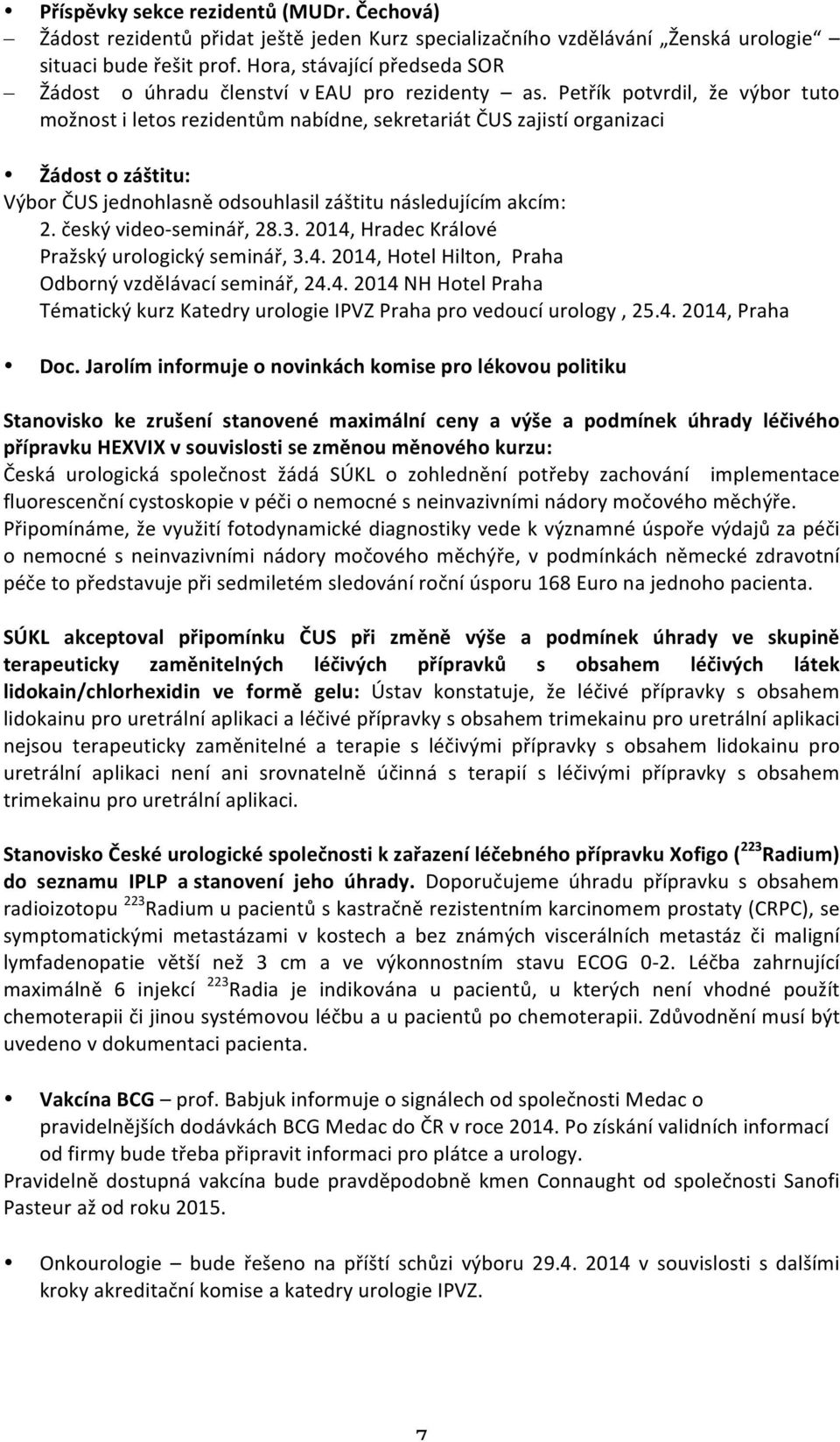 Petřík potvrdil, že výbor tuto možnost i letos rezidentům nabídne, sekretariát ČUS zajistí organizaci Žádost o záštitu: Výbor ČUS jednohlasně odsouhlasil záštitu následujícím akcím: 2.