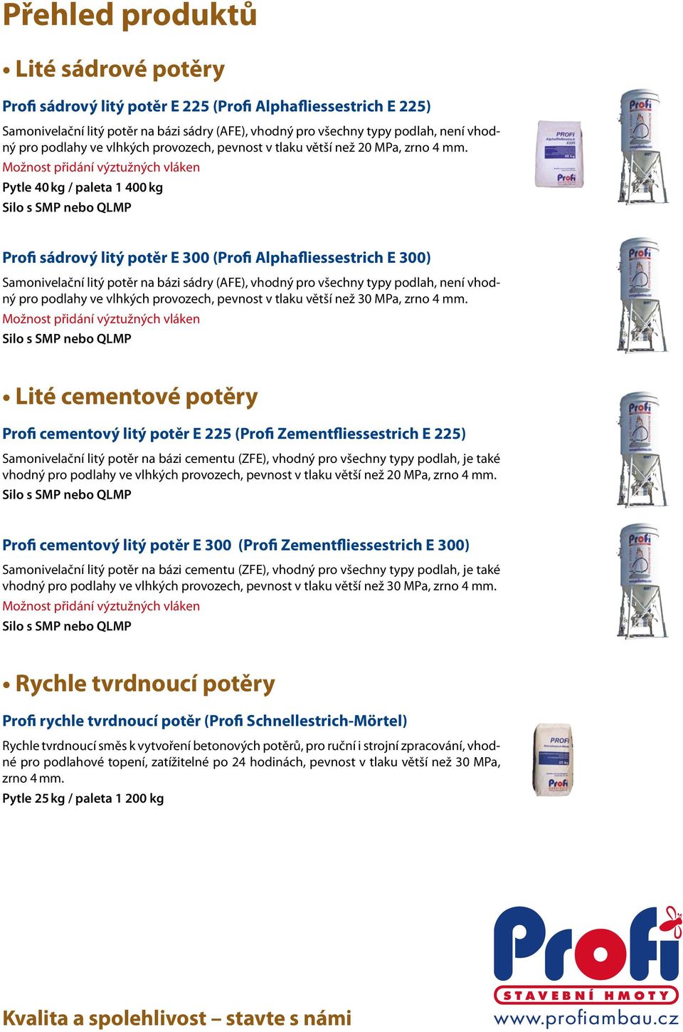 Možnost přidání výztužných vláken Pytle 40 kg / paleta 1 400 kg Silo s SMP nebo QLMP Profi sádrový litý potěr E 300 (Profi Alphafliessestrich E 300) Samonivelační litý potěr na bázi sádry (AFE),