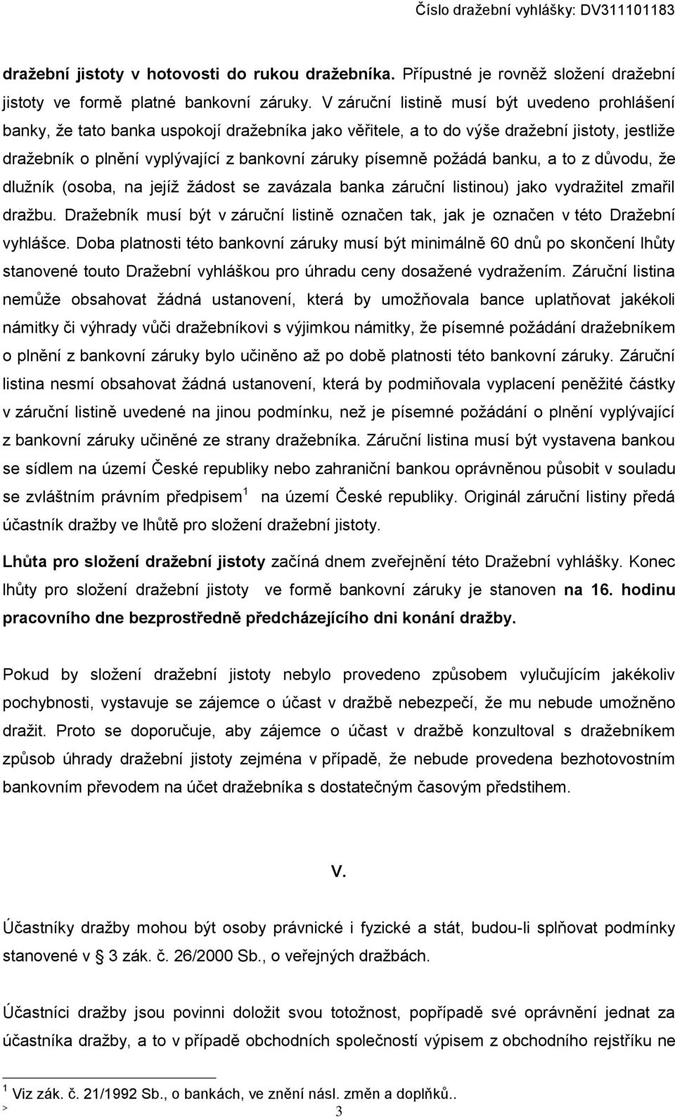 požádá banku, a to z důvodu, že dlužník (osoba, na jejíž žádost se zavázala banka záruční listinou) jako vydražitel zmařil dražbu.