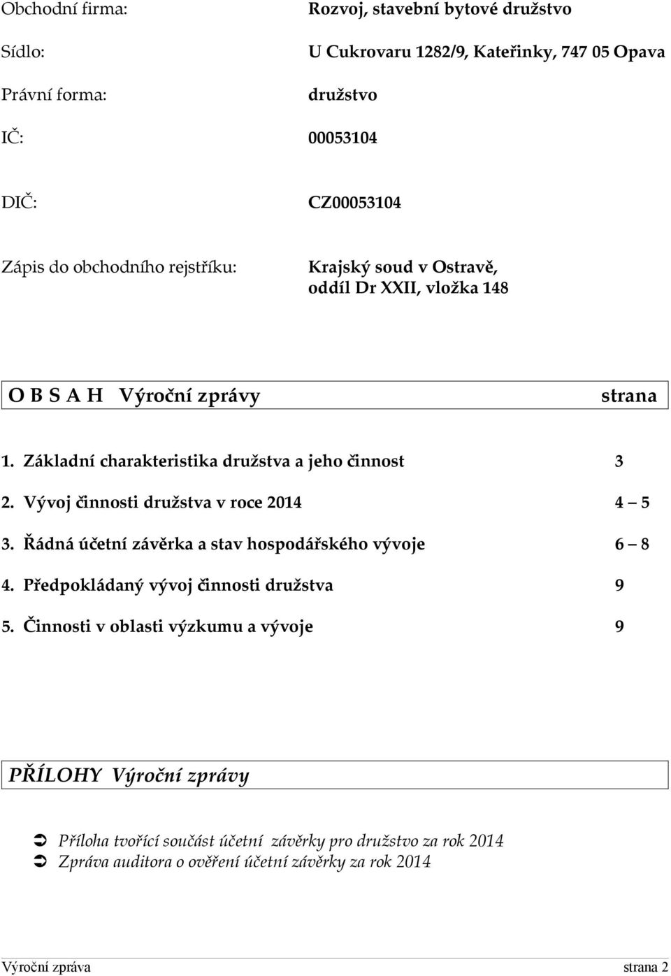 Vývoj činnosti družstva v roce 2014 4 5 3. Řádná účetní závěrka a stav hospodářského vývoje 6 8 4. Předpokládaný vývoj činnosti družstva 9 5.