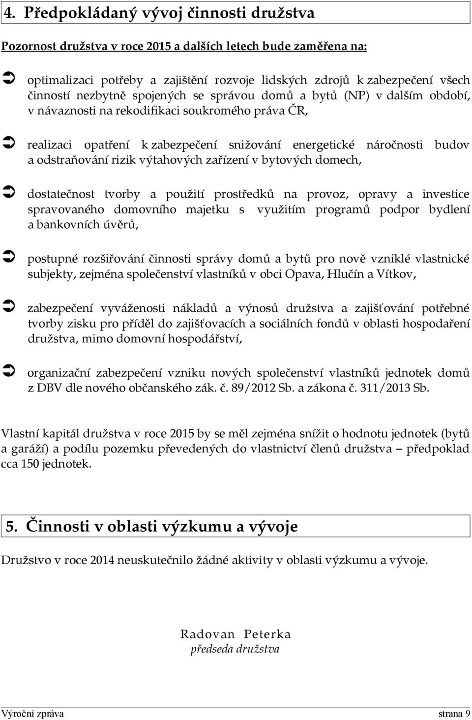 odstraňování rizik výtahových zařízení v bytových domech, dostatečnost tvorby a použití prostředků na provoz, opravy a investice spravovaného domovního majetku s využitím programů podpor bydlení a