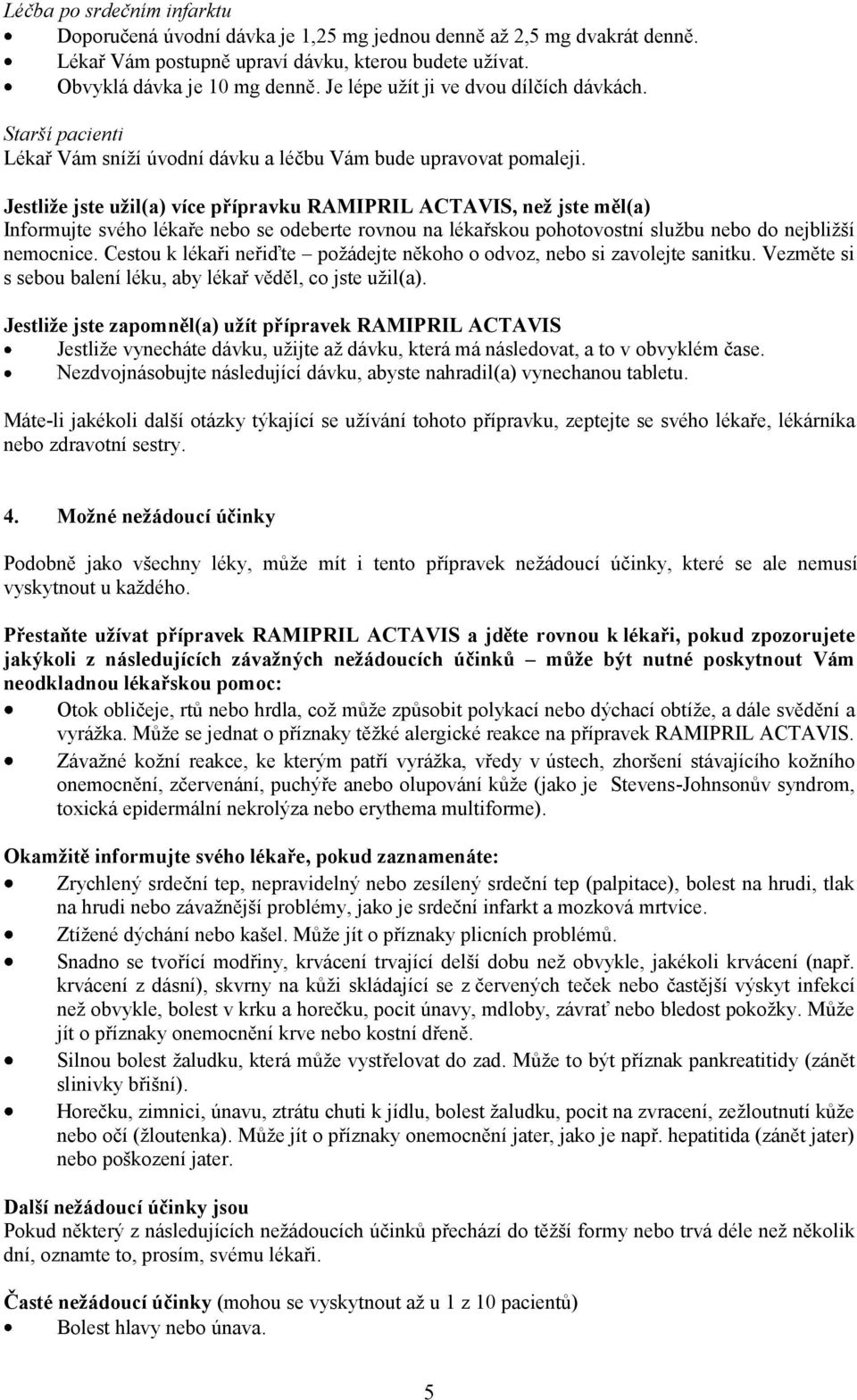 Jestliže jste užil(a) více přípravku RAMIPRIL ACTAVIS, než jste měl(a) Informujte svého lékaře nebo se odeberte rovnou na lékařskou pohotovostní službu nebo do nejbližší nemocnice.